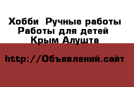 Хобби. Ручные работы Работы для детей. Крым,Алушта